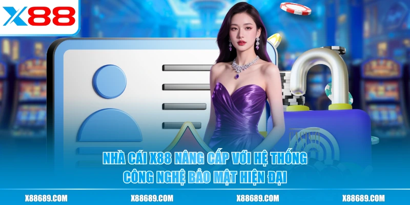 Nhà cái X88 nâng cấp với hệ thống công nghệ bảo mật hiện đại